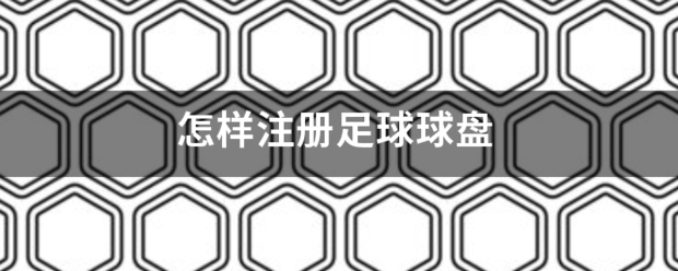 皇冠信用盘注册_怎样注册足球球盘